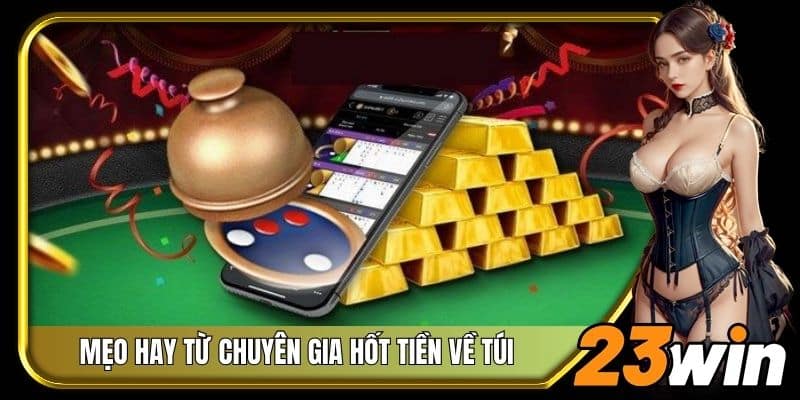 Áp dụng mẹo hay từ chuyên gia, hốt tiền về túi cực đã