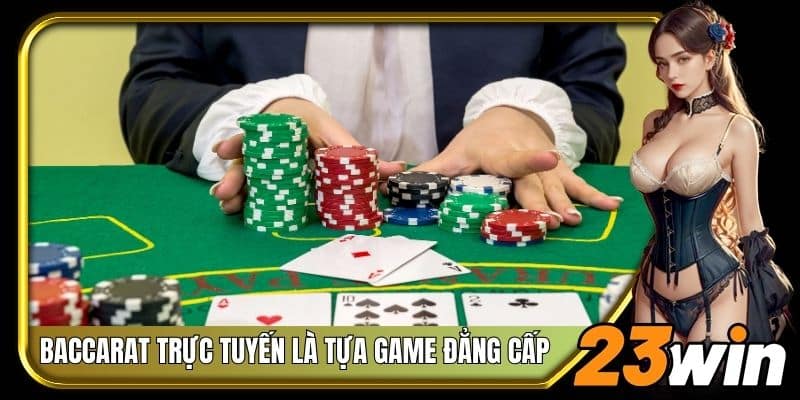 Baccarat trực tuyến là tựa game đẳng cấp