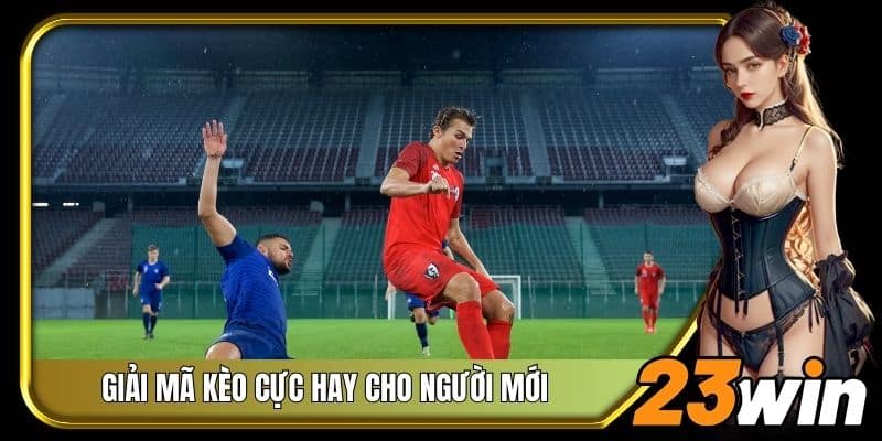 Chi tiết giải mã kèo cực hay cho người mới tham gia 23Win