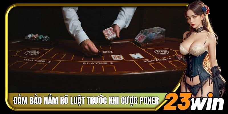 Đảm bảo nắm rõ luật lệ trước khi cược Poker