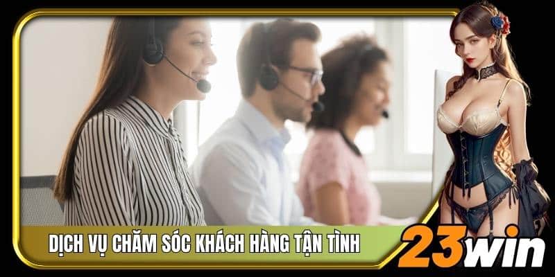 Dịch vụ chăm sóc khách hàng 23Win tận tình, chuyên nghiệp
