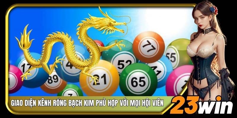 Giao diện kênh rồng bạch kim phù hợp với mọi hội viên