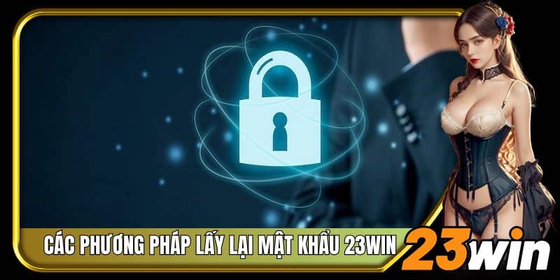 Giới thiệu các phương pháp lấy lại mật khẩu 23Win