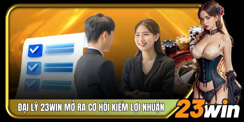 Hợp tác đại lý 23Win mang đến rất nhiều lợi ích tài chính