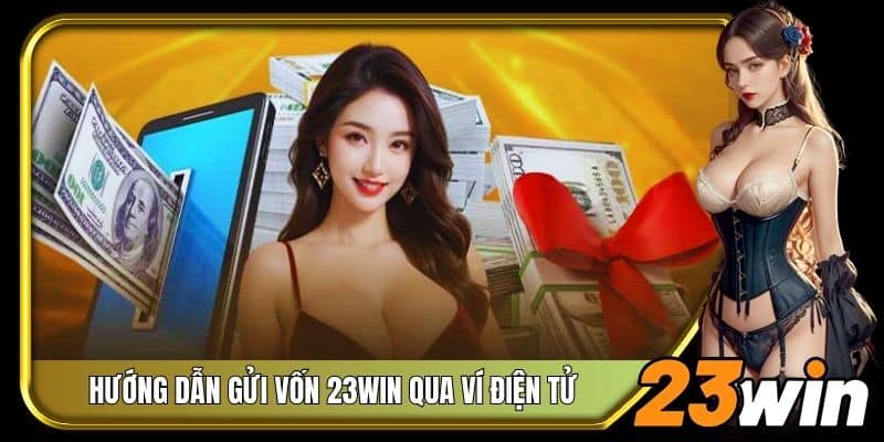Hướng dẫn gửi vốn 23Win qua ví điện tử