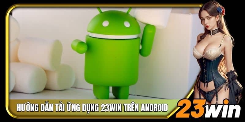 Hướng dẫn tải ứng dụng 23Win trên Android