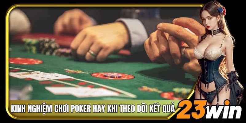 Kinh nghiệm chơi Poker hay khi theo dõi kết quả