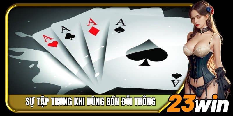 Luôn giữ được sự tập trung và kiên định khi dùng bốn đôi thông