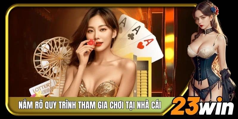 Nắm rõ quy trình tham gia chơi tại nhà cái