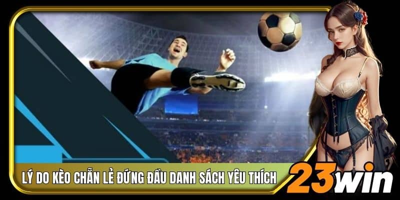 Sức hút kèo chẵn lẻ khiến người chơi khó bỏ qua