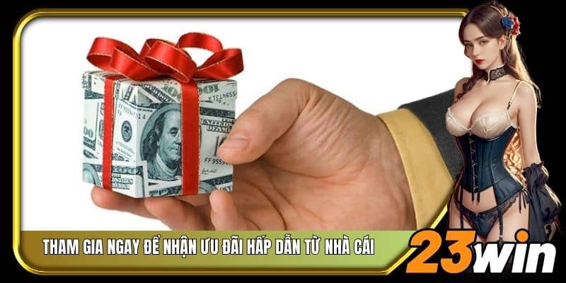 Tham gia ngay để nhận ưu đãi hấp dẫn từ nhà cái