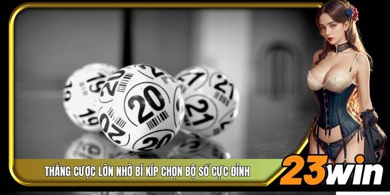 Thắng cược lớn nhờ bí kíp chọn bộ số cực đỉnh