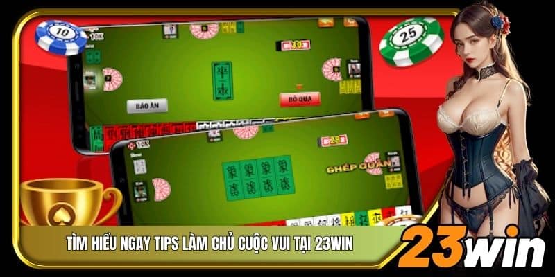 Tìm hiểu ngay tips làm chủ cuộc vui tại 23Win