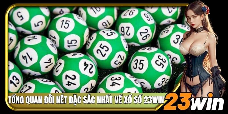 Tổng quan đôi nét đặc sắc nhất về xổ số 23Win