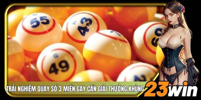 Trải nghiệm quay số 3 miền gay cấn giải thưởng khủng